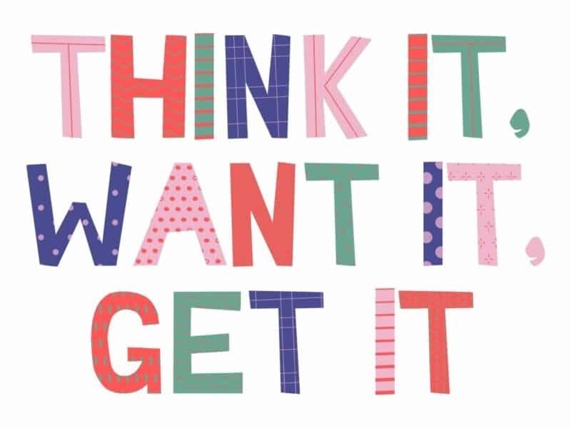 Colorful and whimsical text spells out "Think It, Want it, Get it" as a motivational message