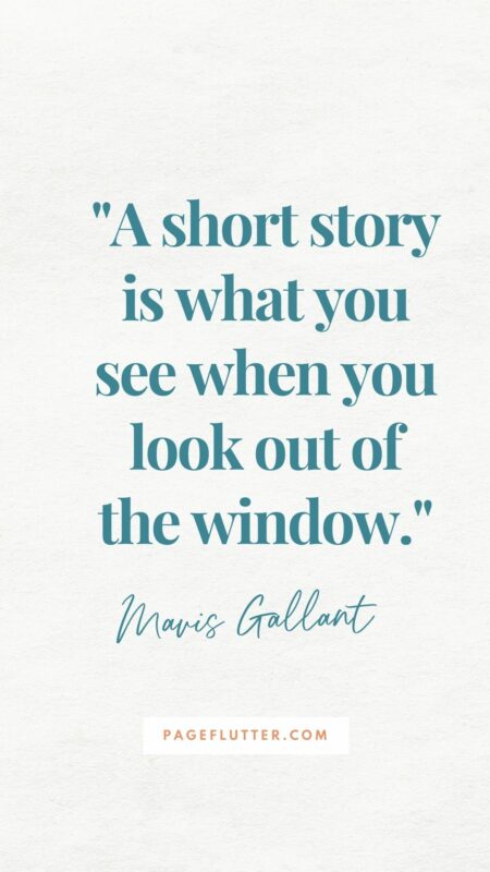 A short story is what you see when you look out of the window - Mavis Gallant